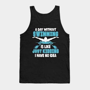 A day without swimming is like just kidding I have no idea Tank Top